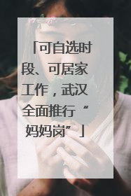可自选时段、可居家工作，武汉全面推行“妈妈岗”