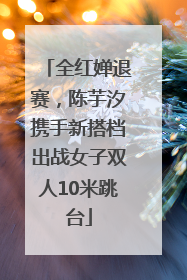全红婵退赛，陈芋汐携手新搭档出战女子双人10米跳台