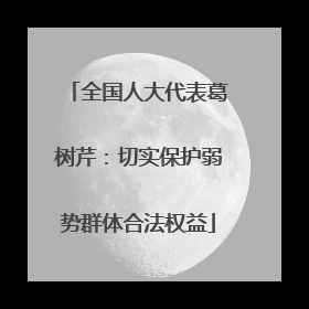 全国人大代表葛树芹：切实保护弱势群体合法权益