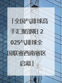 全国气排球高手汇聚邵阳 2025气排球全国联赛西南赛区启幕