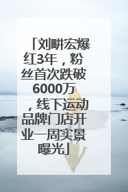 刘畊宏爆红3年，粉丝首次跌破6000万，线下运动品牌门店开业一周实景曝光