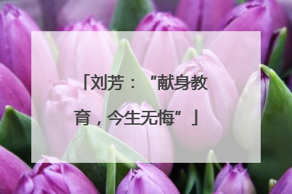 刘芳：“献身教育，今生无悔”