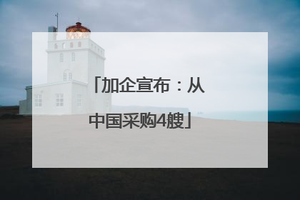 加企宣布：从中国采购4艘