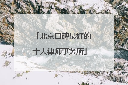 北京口碑最好的十大律师事务所