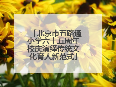 北京市五路通小学六十五周年校庆演绎传统文化育人新范式