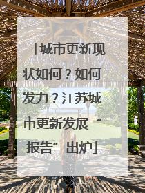 城市更新现状如何？如何发力？江苏城市更新发展“报告”出炉