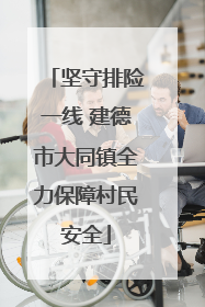 坚守排险一线 建德市大同镇全力保障村民安全