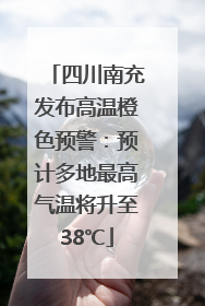 四川南充发布高温橙色预警：预计多地最高气温将升至38℃