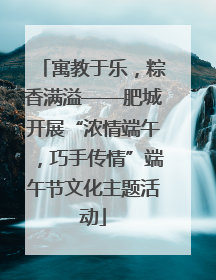 寓教于乐，粽香满溢——肥城开展“浓情端午，巧手传情”端午节文化主题活动