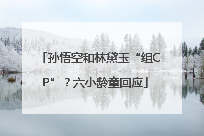 孙悟空和林黛玉“组CP”？六小龄童回应