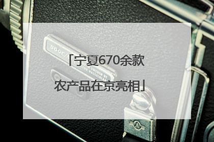 宁夏670余款农产品在京亮相