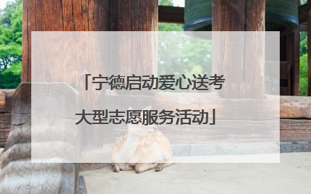 宁德启动爱心送考大型志愿服务活动