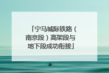 宁马城际铁路（南京段）高架段与地下段成功衔接