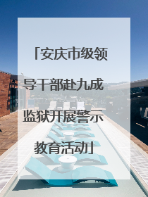 安庆市级领导干部赴九成监狱开展警示教育活动