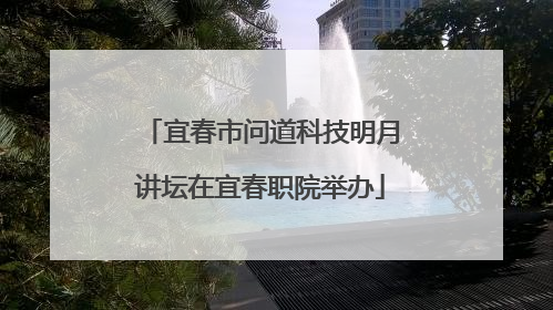 宜春市问道科技明月讲坛在宜春职院举办