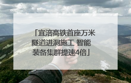 宜涪高铁首座万米隧道进洞施工 智能装备集群提速4倍