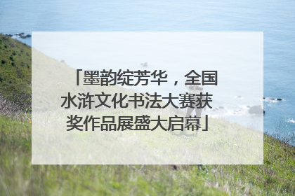 墨韵绽芳华，全国水浒文化书法大赛获奖作品展盛大启幕