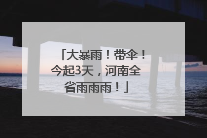 大暴雨！带伞！今起3天，河南全省雨雨雨！