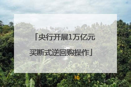 央行开展1万亿元买断式逆回购操作