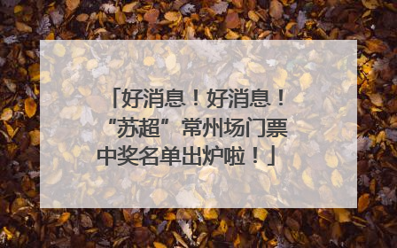 好消息！好消息！“苏超”常州场门票中奖名单出炉啦！