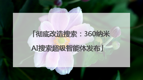 彻底改造搜索：360纳米AI搜索超级智能体发布