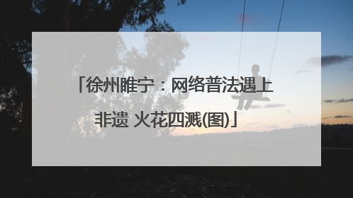 徐州睢宁：网络普法遇上非遗 火花四溅(图)