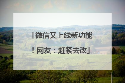 微信又上线新功能！网友：赶紧去改