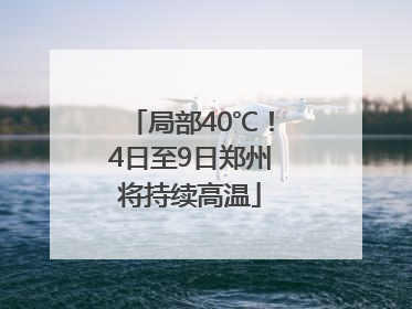 局部40℃！4日至9日郑州将持续高温