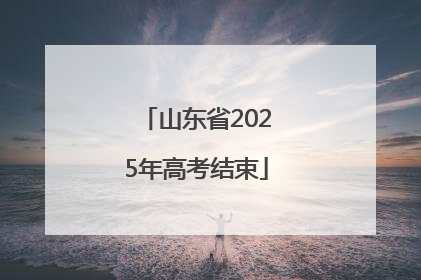山东省2025年高考结束