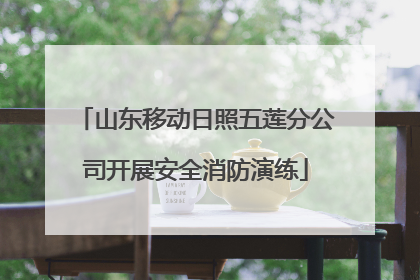 山东移动日照五莲分公司开展安全消防演练