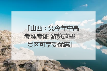 山西：凭今年中高考准考证 游览这些景区可享受优惠