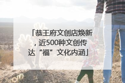 恭王府文创店焕新，近500种文创传达“福”文化内涵
