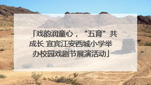 戏韵润童心，“五育”共成长 宜宾江安西城小学举办校园戏剧节展演活动