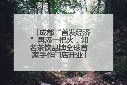 成都“首发经济”再添一把火，知名茶饮品牌全球首家手作门店开业