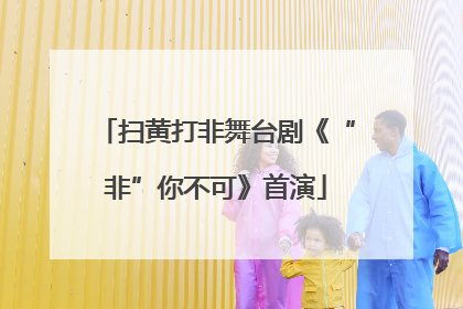 扫黄打非舞台剧《“非”你不可》首演
