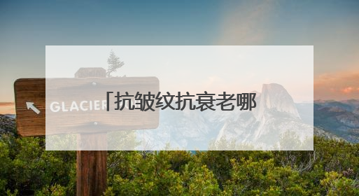 抗皱纹抗衰老哪个牌子好？十大抗皱紧致的护肤品推荐！618必囤
