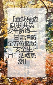 查找身边隐患 共筑安全防线——甘肃消防全方位掀起“安全生产月”活动热潮