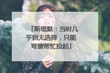 斯塔默：当时几乎别无选择，只能弯腰帮忙捡起