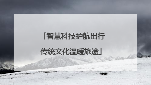 智慧科技护航出行 传统文化温暖旅途