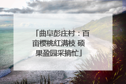 曲阜彭庄村：百亩樱桃红满枝 硕果盈园采摘忙