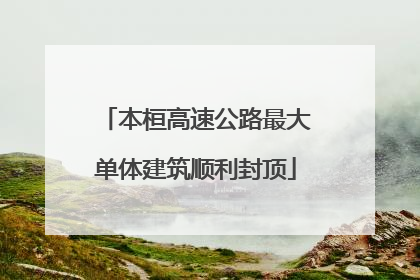本桓高速公路最大单体建筑顺利封顶