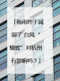 梅雨终于减弱了 台风“蝴蝶”对杭州有影响吗？