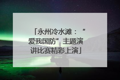 永州冷水滩:“爱我国防”主题演讲比赛精彩上演
