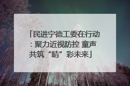 民进宁德工委在行动：聚力近视防控 童声共筑“睛”彩未来