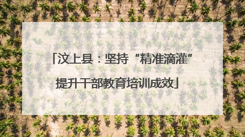 汶上县：坚持“精准滴灌” 提升干部教育培训成效