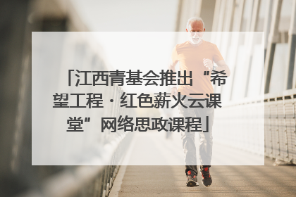 江西青基会推出“希望工程・红色薪火云课堂”网络思政课程