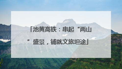 池黄高铁：串起“两山”盛景，铺就文旅坦途