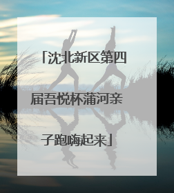 沈北新区第四届吾悦杯蒲河亲子跑嗨起来