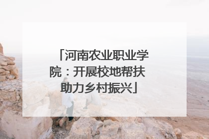 河南农业职业学院：开展校地帮扶 助力乡村振兴
