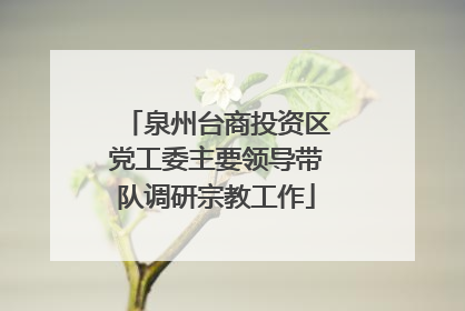 泉州台商投资区党工委主要领导带队调研宗教工作